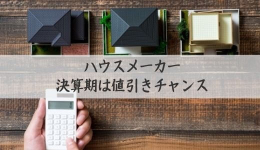 ハウスメーカーの決算期は値引きチャンス